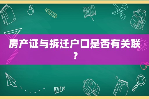 房產(chǎn)證與拆遷戶口是否有關(guān)聯(lián)？