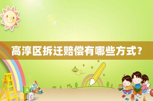 高淳區(qū)拆遷賠償有哪些方式？