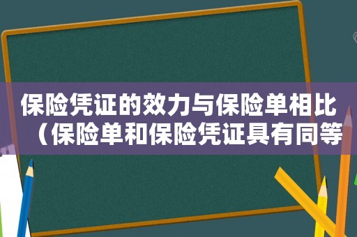 保險(xiǎn)憑證的效力與保險(xiǎn)單相比（保險(xiǎn)單和保險(xiǎn)憑證具有同等的法律效力）