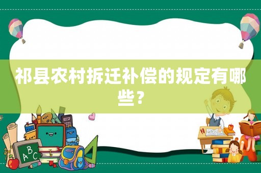 祁縣農(nóng)村拆遷補(bǔ)償?shù)囊?guī)定有哪些？