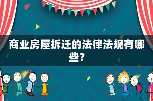 商業(yè)房屋拆遷的法律法規(guī)有哪些？