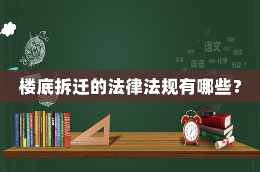 樓底拆遷的法律法規(guī)有哪些？