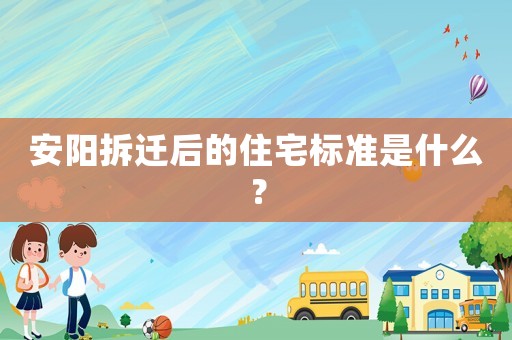 安陽(yáng)拆遷后的住宅標(biāo)準(zhǔn)是什么？