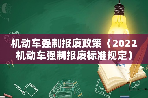 機動車強制報廢政策（2022機動車強制報廢標準規(guī)定）