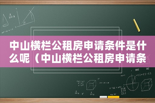 中山橫欄公租房申請(qǐng)條件是什么呢（中山橫欄公租房申請(qǐng)條件是什么）