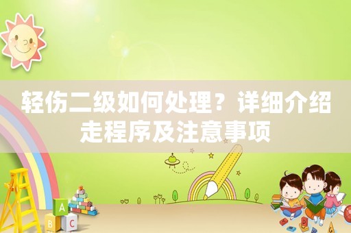 輕傷二級如何處理？詳細(xì)介紹走程序及注意事項(xiàng)