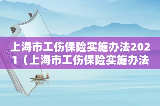 上海市工傷保險實施辦法2021（上海市工傷保險實施辦法2022）