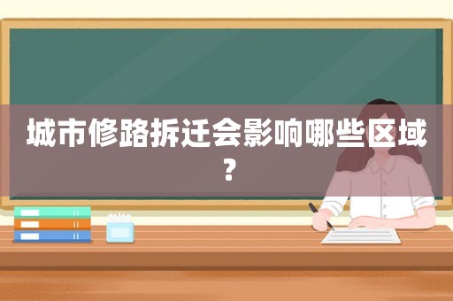 城市修路拆遷會(huì)影響哪些區(qū)域？