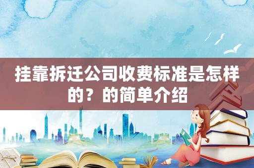 掛靠拆遷公司收費標(biāo)準(zhǔn)是怎樣的？的簡單介紹