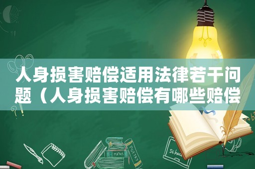 人身?yè)p害賠償適用法律若干問(wèn)題（人身?yè)p害賠償有哪些賠償項(xiàng)目可以用）