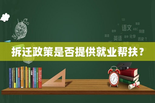 拆遷政策是否提供就業(yè)幫扶？