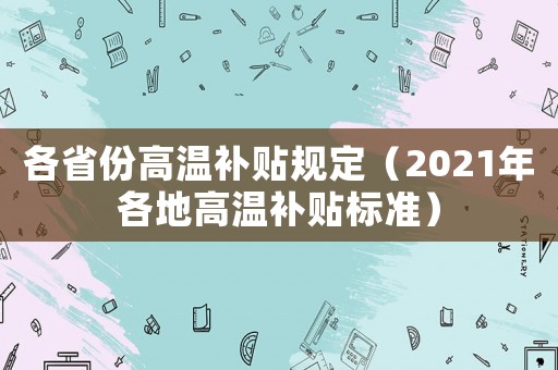各省份高溫補貼規(guī)定（2021年各地高溫補貼標準）