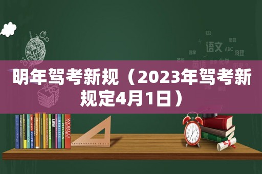 明年駕考新規(guī)（2023年駕考新規(guī)定4月1日）