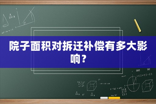 院子面積對(duì)拆遷補(bǔ)償有多大影響？