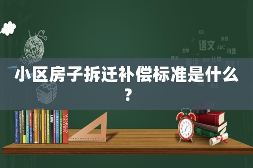 小區(qū)房子拆遷補(bǔ)償標(biāo)準(zhǔn)是什么？
