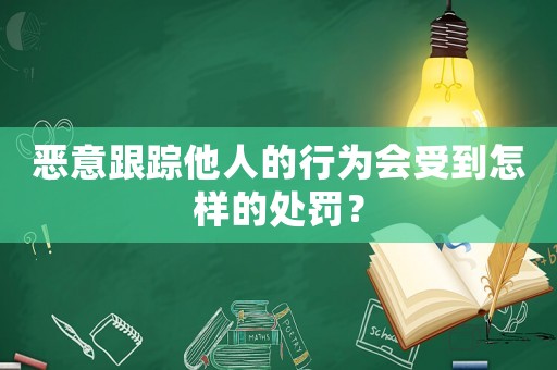 惡意跟蹤他人的行為會受到怎樣的處罰？