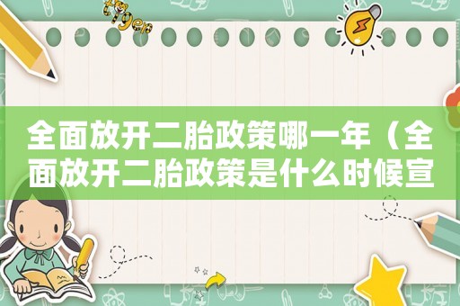 全面放開二胎政策哪一年（全面放開二胎政策是什么時候宣布的呢）