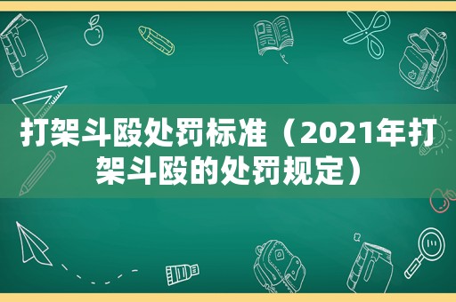 打架斗毆處罰標(biāo)準(zhǔn)（2021年打架斗毆的處罰規(guī)定）
