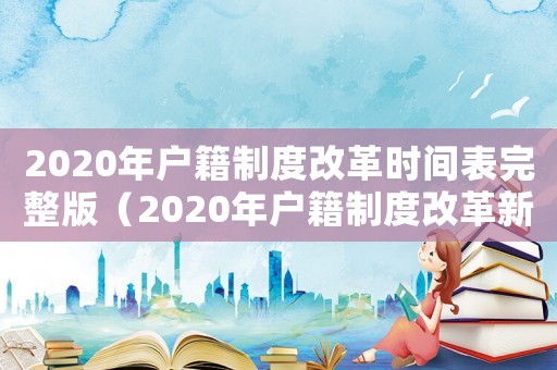 2020年戶籍制度改革時(shí)間表完整版（2020年戶籍制度改革新政策）