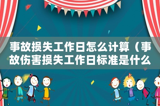 事故損失工作日怎么計(jì)算（事故傷害損失工作日標(biāo)準(zhǔn)是什么意思）