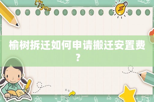 榆樹拆遷如何申請搬遷安置費(fèi)？
