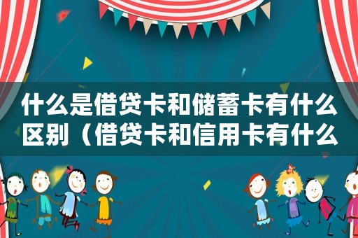 什么是借貸卡和儲(chǔ)蓄卡有什么區(qū)別（借貸卡和信用卡有什么不同之處）