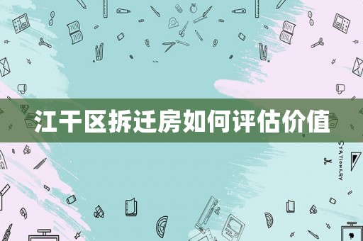 江干區(qū)拆遷房如何評估價值