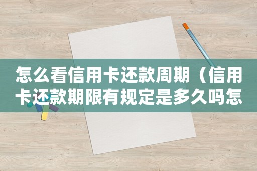 怎么看信用卡還款周期（信用卡還款期限有規(guī)定是多久嗎怎么查）