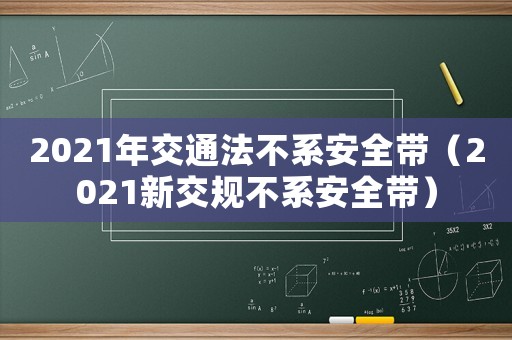 2021年交通法不系安全帶（2021新交規(guī)不系安全帶）