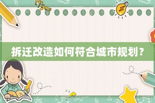 拆遷改造如何符合城市規(guī)劃？