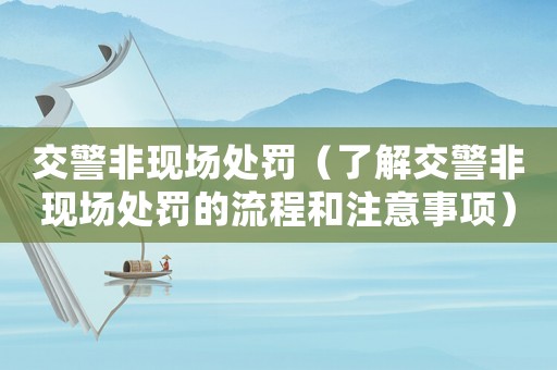 交警非現(xiàn)場處罰（了解交警非現(xiàn)場處罰的流程和注意事項(xiàng)）