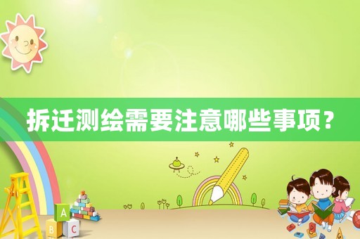拆遷測繪需要注意哪些事項？