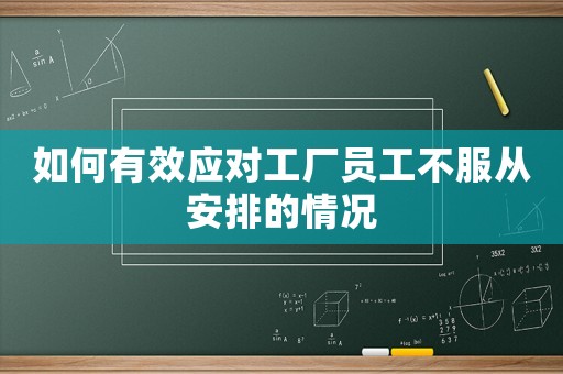 如何有效應(yīng)對(duì)工廠員工不服從安排的情況