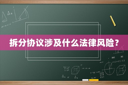 拆分協(xié)議涉及什么法律風(fēng)險(xiǎn)？