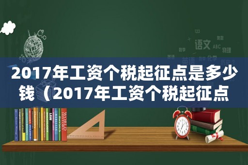 2017年工資個(gè)稅起征點(diǎn)是多少錢（2017年工資個(gè)稅起征點(diǎn)是多少）