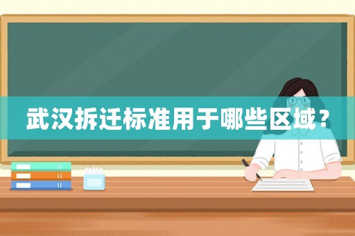 武漢拆遷標準用于哪些區(qū)域？