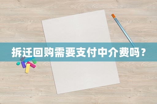 拆遷回購需要支付中介費嗎？