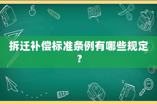 拆遷補償標準條例有哪些規(guī)定？