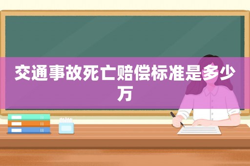 交通事故死亡賠償標(biāo)準(zhǔn)是多少萬(wàn)