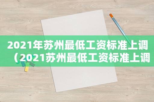 2021年蘇州最低工資標(biāo)準(zhǔn)上調(diào)（2021蘇州最低工資標(biāo)準(zhǔn)上調(diào)）