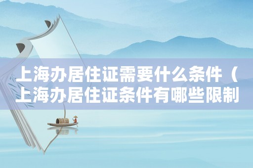 上海辦居住證需要什么條件（上海辦居住證條件有哪些限制）