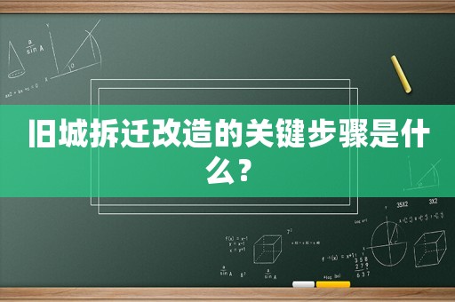 舊城拆遷改造的關(guān)鍵步驟是什么？