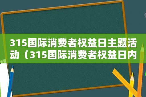 315國際消費(fèi)者權(quán)益日主題活動（315國際消費(fèi)者權(quán)益日內(nèi)容）