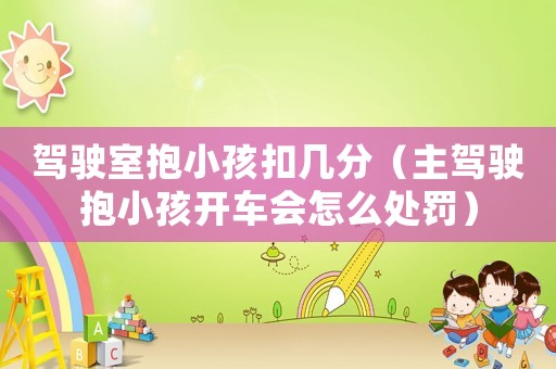 駕駛室抱小孩扣幾分（主駕駛抱小孩開車會怎么處罰）