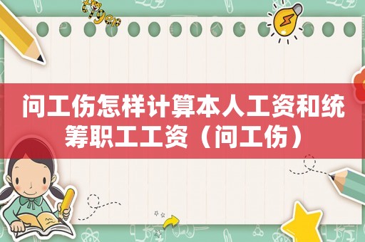 問工傷怎樣計(jì)算本人工資和統(tǒng)籌職工工資（問工傷）