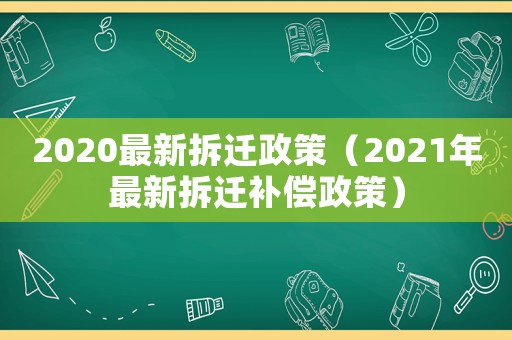 2020最新拆遷政策（2021年最新拆遷補(bǔ)償政策）