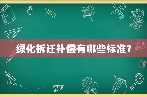 綠化拆遷補(bǔ)償有哪些標(biāo)準(zhǔn)？