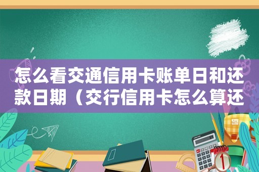 怎么看交通信用卡賬單日和還款日期（交行信用卡怎么算還款日期的）