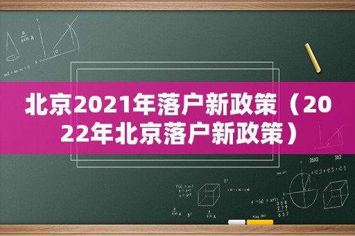 北京2021年落戶(hù)新政策（2022年北京落戶(hù)新政策）