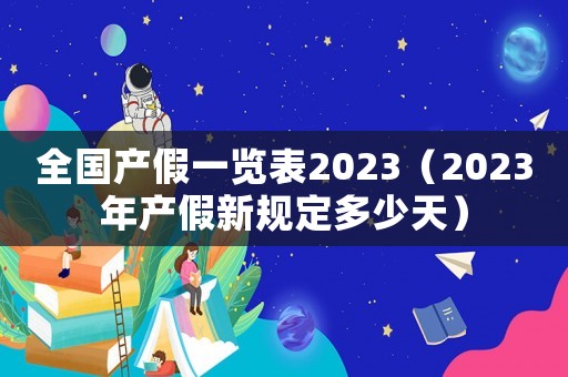 全國(guó)產(chǎn)假一覽表2023（2023年產(chǎn)假新規(guī)定多少天）